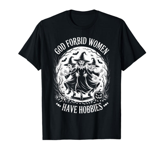 God Forbid Women Have Hobbies, Funny Witch T-Shirt