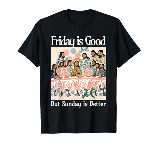 Friday Is Good But Sunday Is Better Jesus Christian Easter T-Shirt