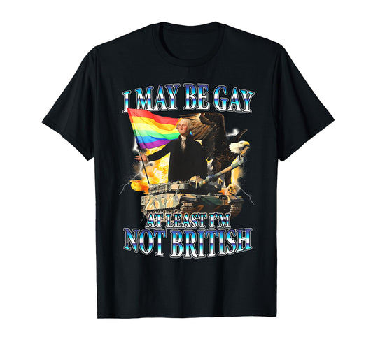 G Washington Funny I May Be Gay But At Least I'm Not British T-Shirt