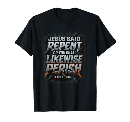 Jesus Said Repent Or Perish Luke 13:3 Gospel Evangelism T-Shirt