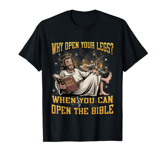 Why Open Your Legs? When You Can Open The Bible Funny Christ T-Shirt