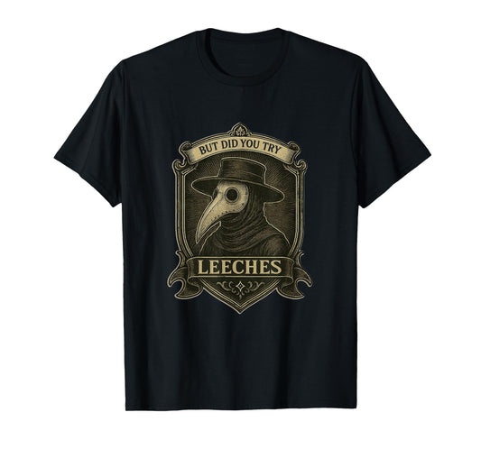 But Did You Try Leeches Medicines Middle Age Doctor Plague T-Shirt