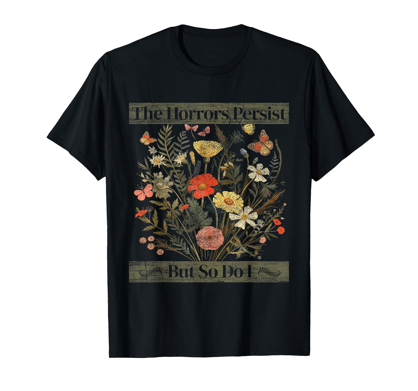 The Horrors Persist But So Do I Humor Funny Flower Design T-Shirt