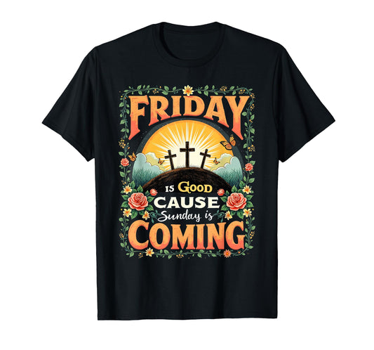 Friday Is Good Cause Sunday Is Coming Faith Tee T-Shirt