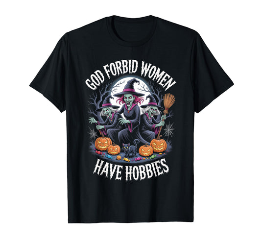 God Forbid Women Have Hobbies, Funny Witch T-Shirt