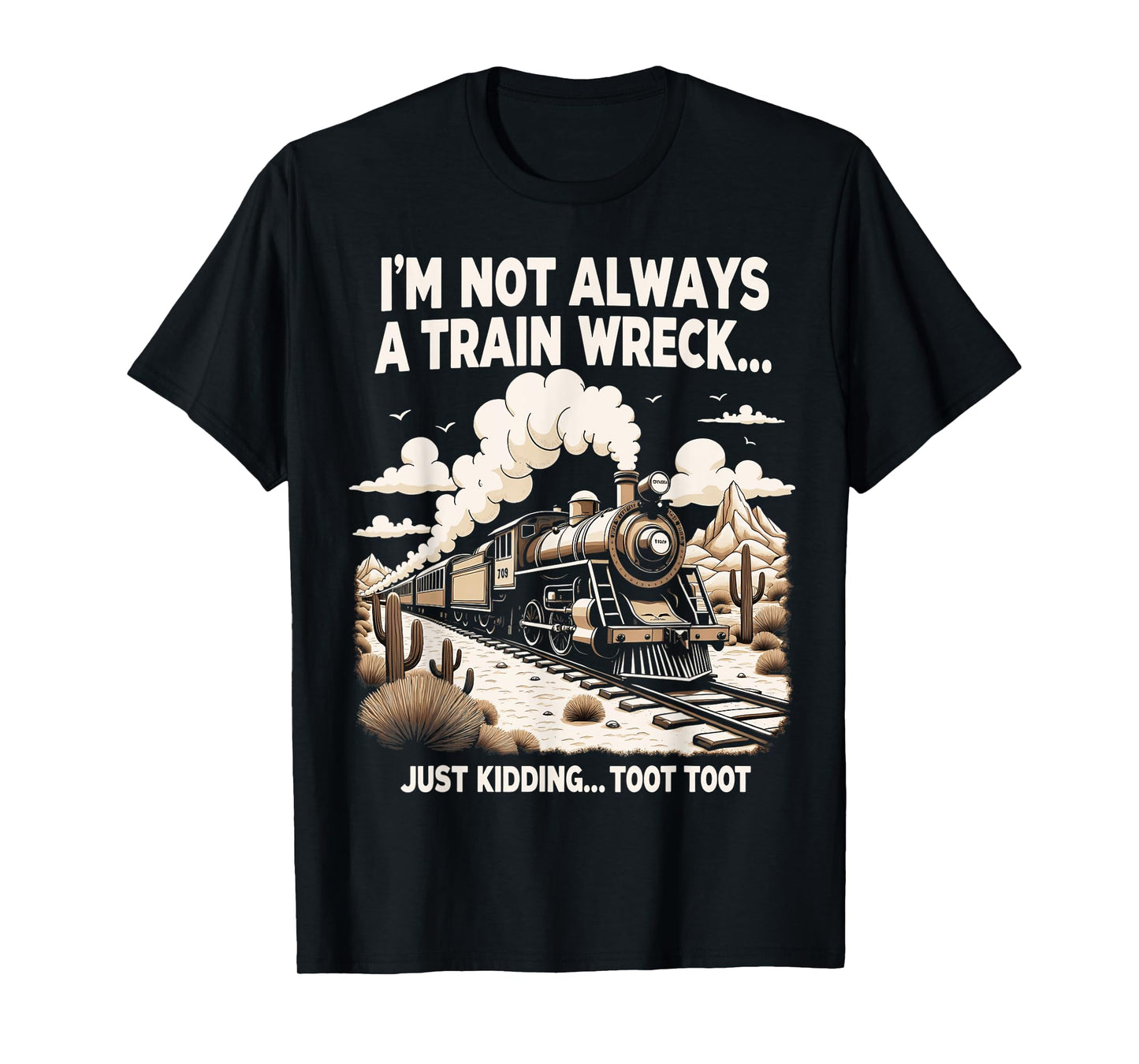 I'm Not Always A Train Wreck Just Kidding Toot Toot T-Shirt