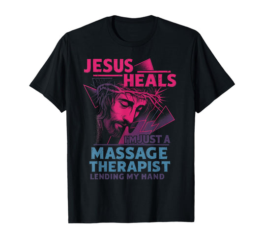 Jesus Heals I'm Just A Massage Therapist Lending My Hand T-Shirt
