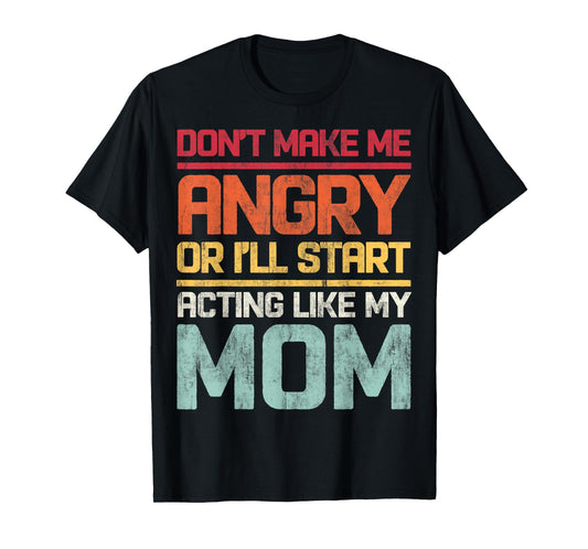 Don't Make Me Angry Or I'll Start Acting Like My Mom Retro T-Shirt