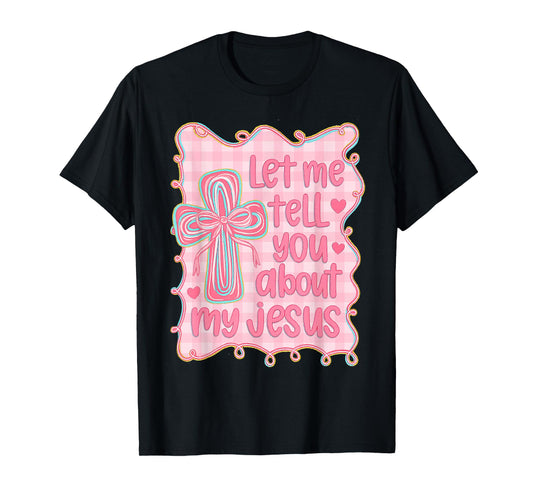 Let Me Tell You About My Jesus Christian Girly Bible Verse T-Shirt