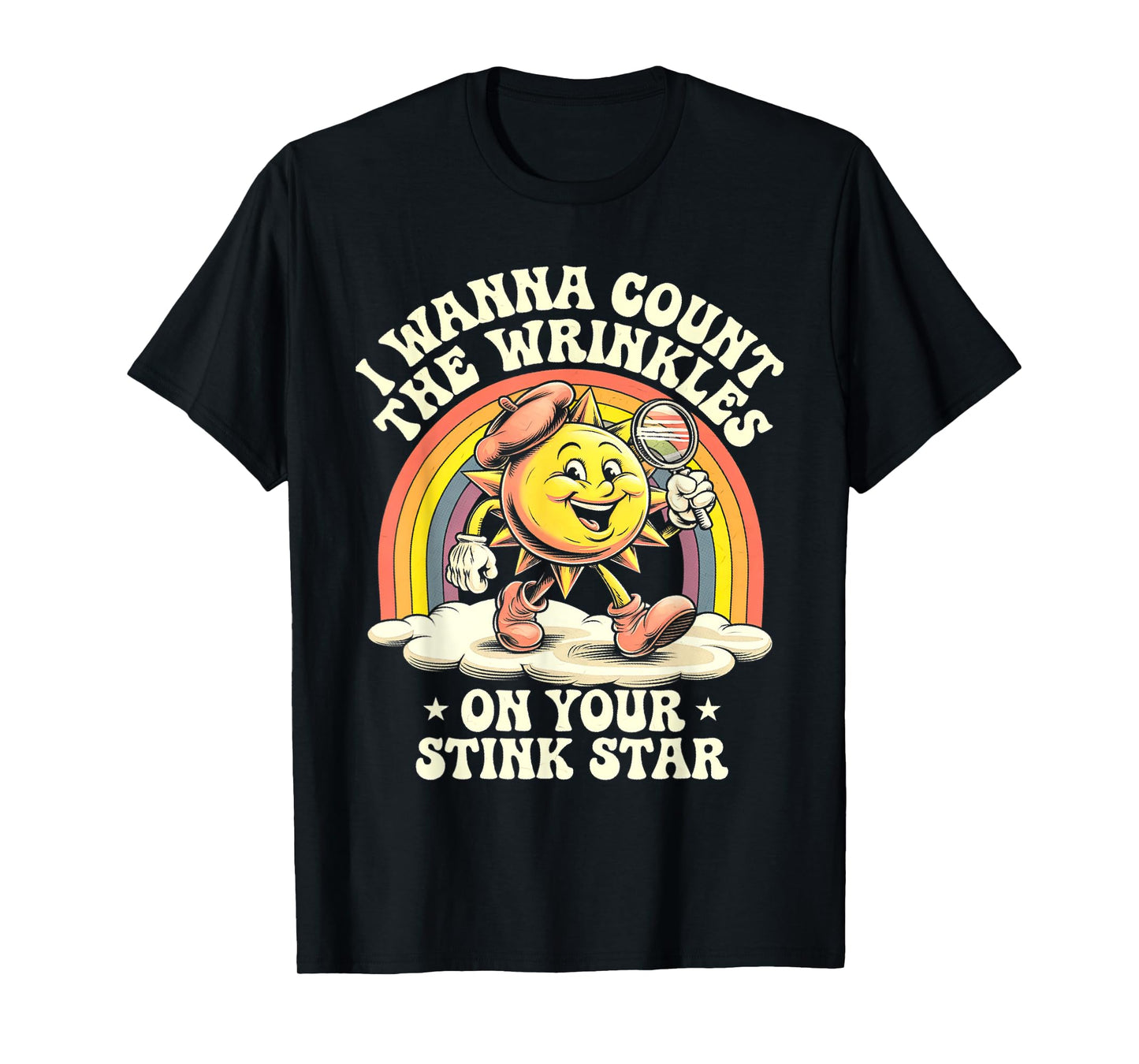 I Wanna Count The Wrinkles On Your Stink Star Sun T-Shirt