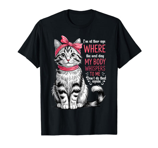 I'm at The Age Where The Next Day My Body Whispers Funny Cat T-Shirt