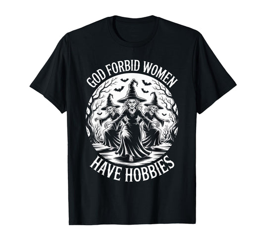 God Forbid Women Have Hobbies, Funny Witch T-Shirt