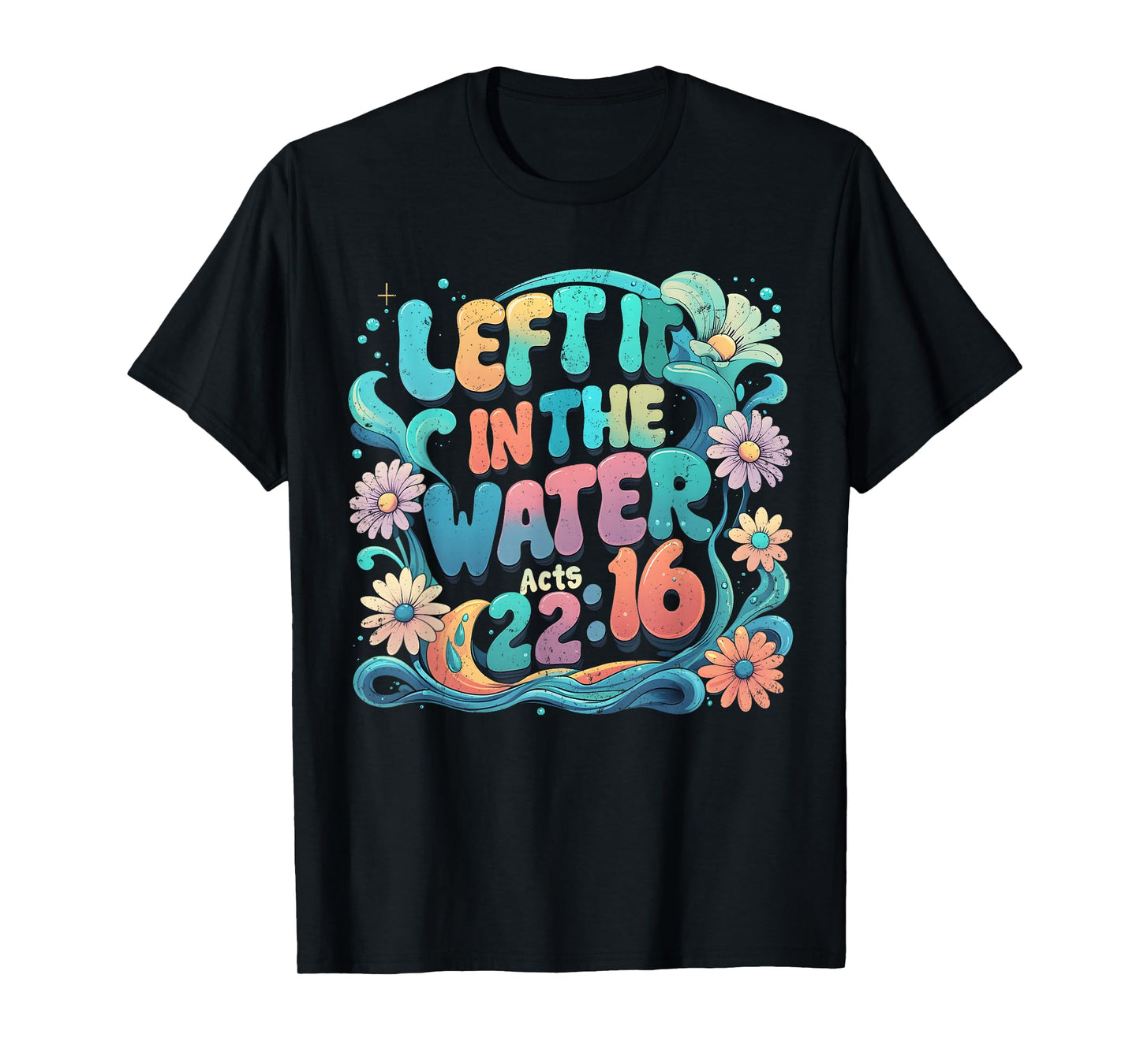 Left It in The Water Bible Verse Baptism Floral Art T-Shirt