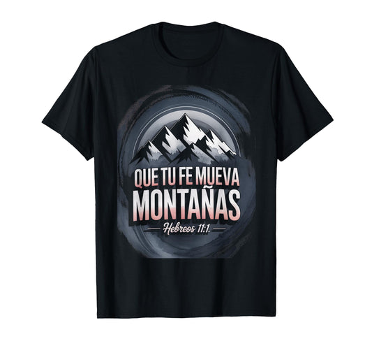 Que Tu Fe Mueva Montañas – Hebreos 11:1 T-Shirt