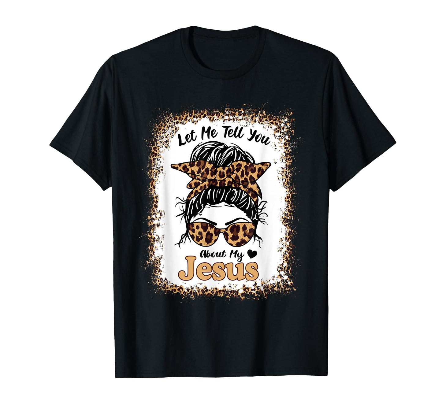 Let Me Tell You About My Jesus Leopard Messy Bun Hair T-Shirt