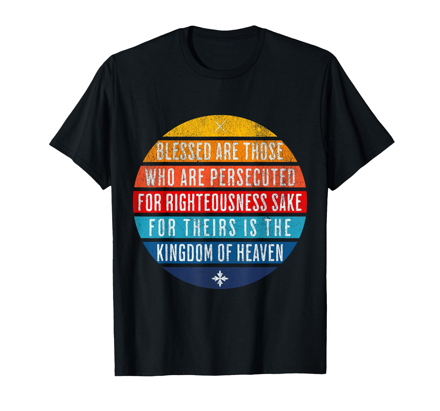 Blessed are those who are persecuted for righteousness' sake T-Shirt