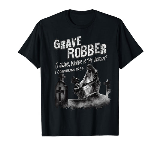 Grave Robber Oh Grave Where is Thy Victory? 1 Cor 15:55 T-Shirt