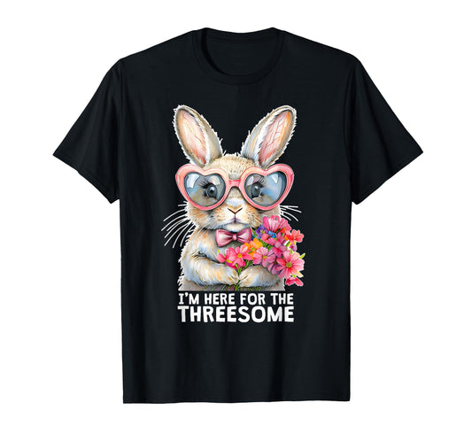 I'M HERE FOR THE THREESOME Funny Inappropriate Sex Humor Gag T-Shirt