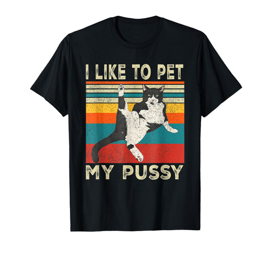 I Like To Pet My Pussy Naughty Funny Humor Saying Cat Men Women T-Shirt