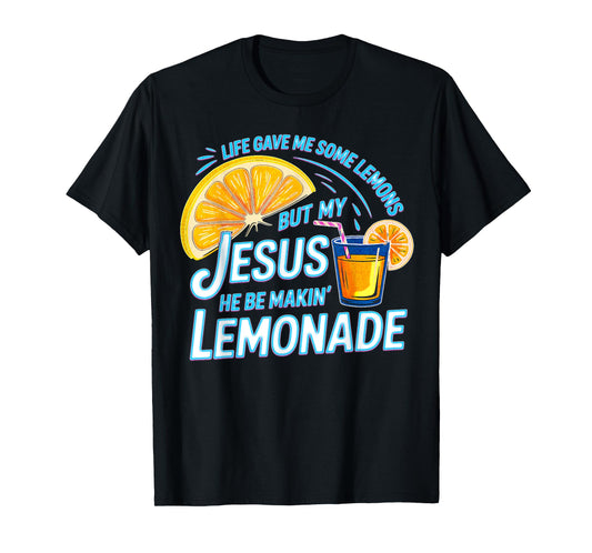 Life Gave Me Some Lemons But My Jesus He Be Making Lemonade T-Shirt