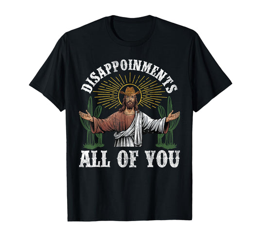 Disappointments Sarcastic All Of You Jesus Cowboy Christian T-Shirt