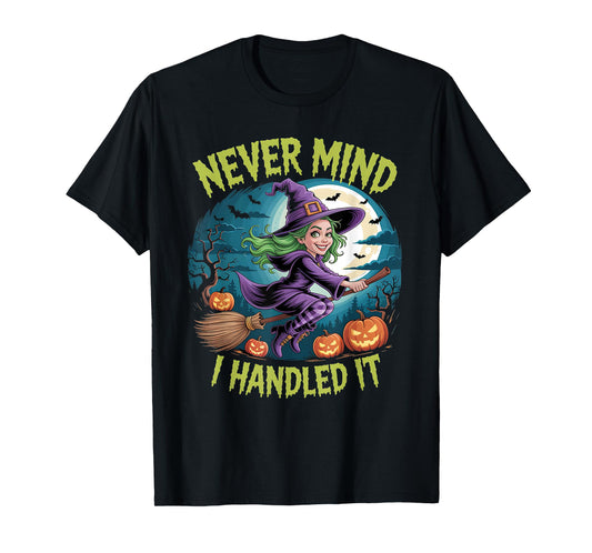 Never Mind i Handled it,Funny Jokes Halloween Sayings T-Shirt