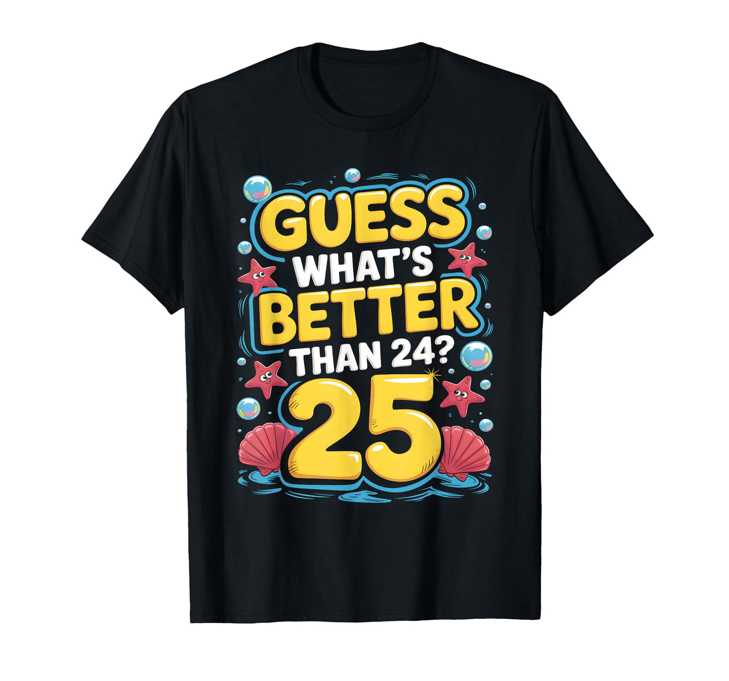 25th Birthday What's Better Than 24 It's 25 Years Old T-Shirt
