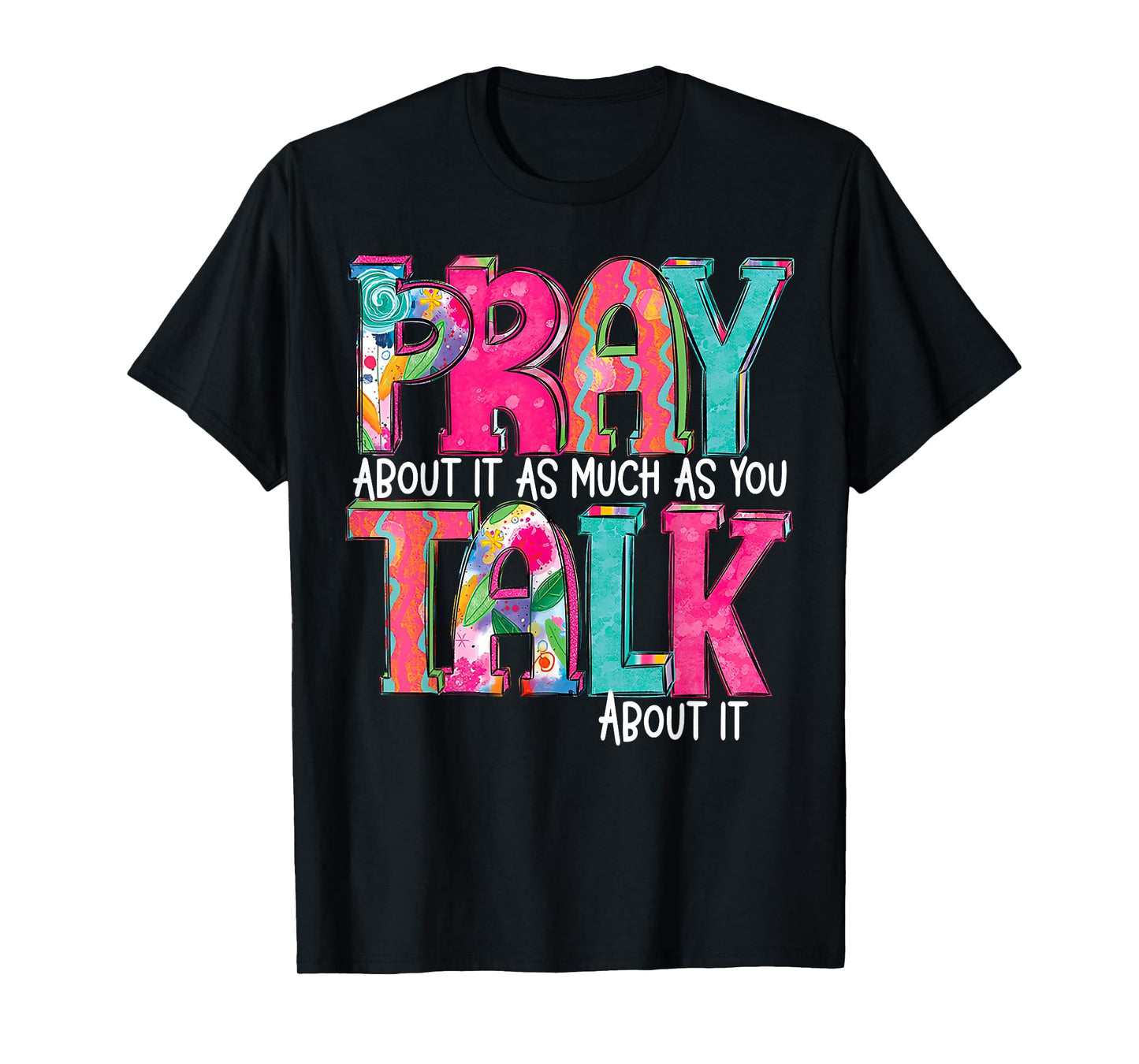 Pray About It As Much As You Talk About It T-Shirt