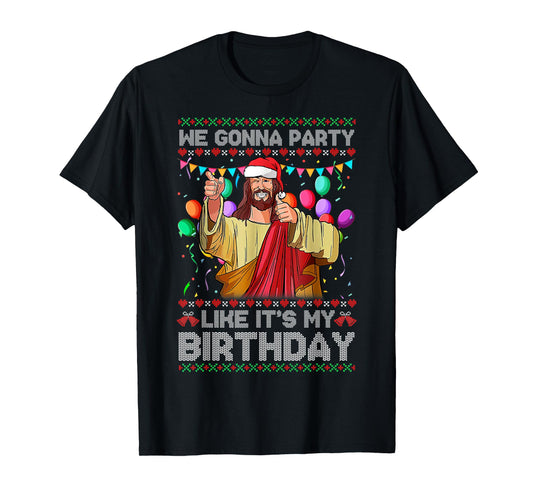 We Gonna Party Like It's My Birthday Ugly Christmas Sweater T-Shirt