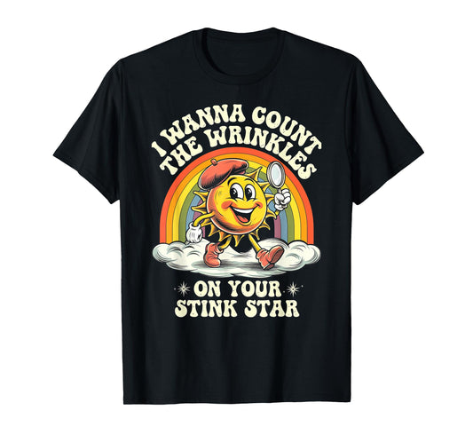 I Wanna Count The Wrinkles On Your Stink Star, Funny Adult T-Shirt