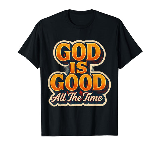 God is Good All The Time Christian Faith Jesus Christ Quote T-Shirt