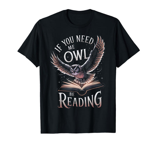 If You Need Me Owl Be Reading Book Funny Students Lover T-Shirt