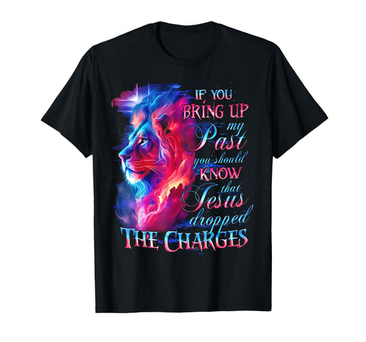 If You Bring Up My Past You Should Know That Jesus - Lion T-Shirt