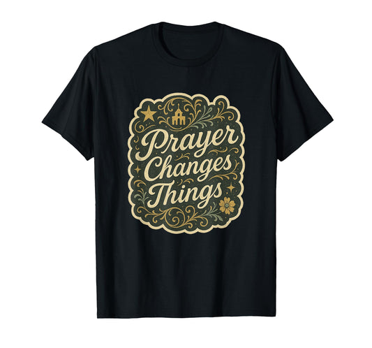 Prayer Changes Things Classic Hymn Christian Hope T-Shirt