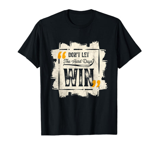 Don't Let The Hard Days Win Motivational Quote Saying T-Shirt