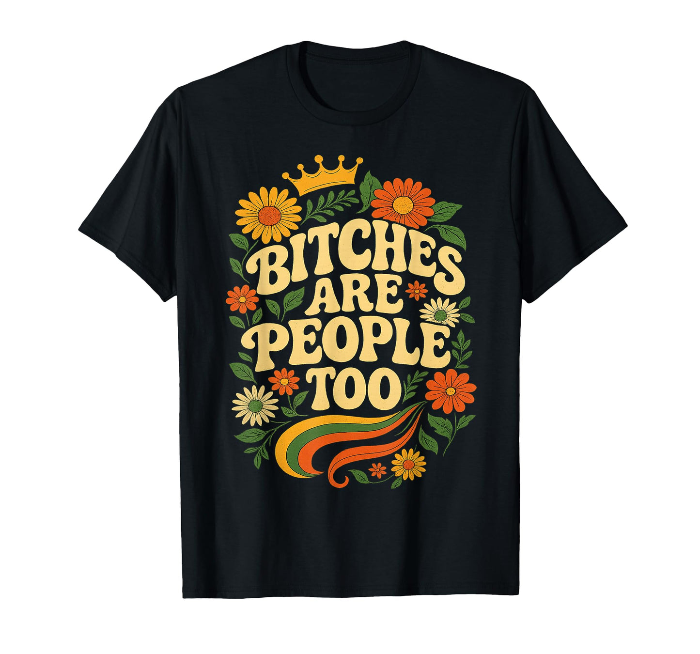 Bitches Are People Too Floral Flower T-Shirt