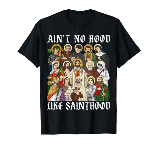 Ain't No Hood Like Sainthood Christian Catholic Saints Faith T-Shirt