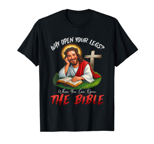 Funny Why Open Your Legs? When You Can Open The Bible T-Shirt