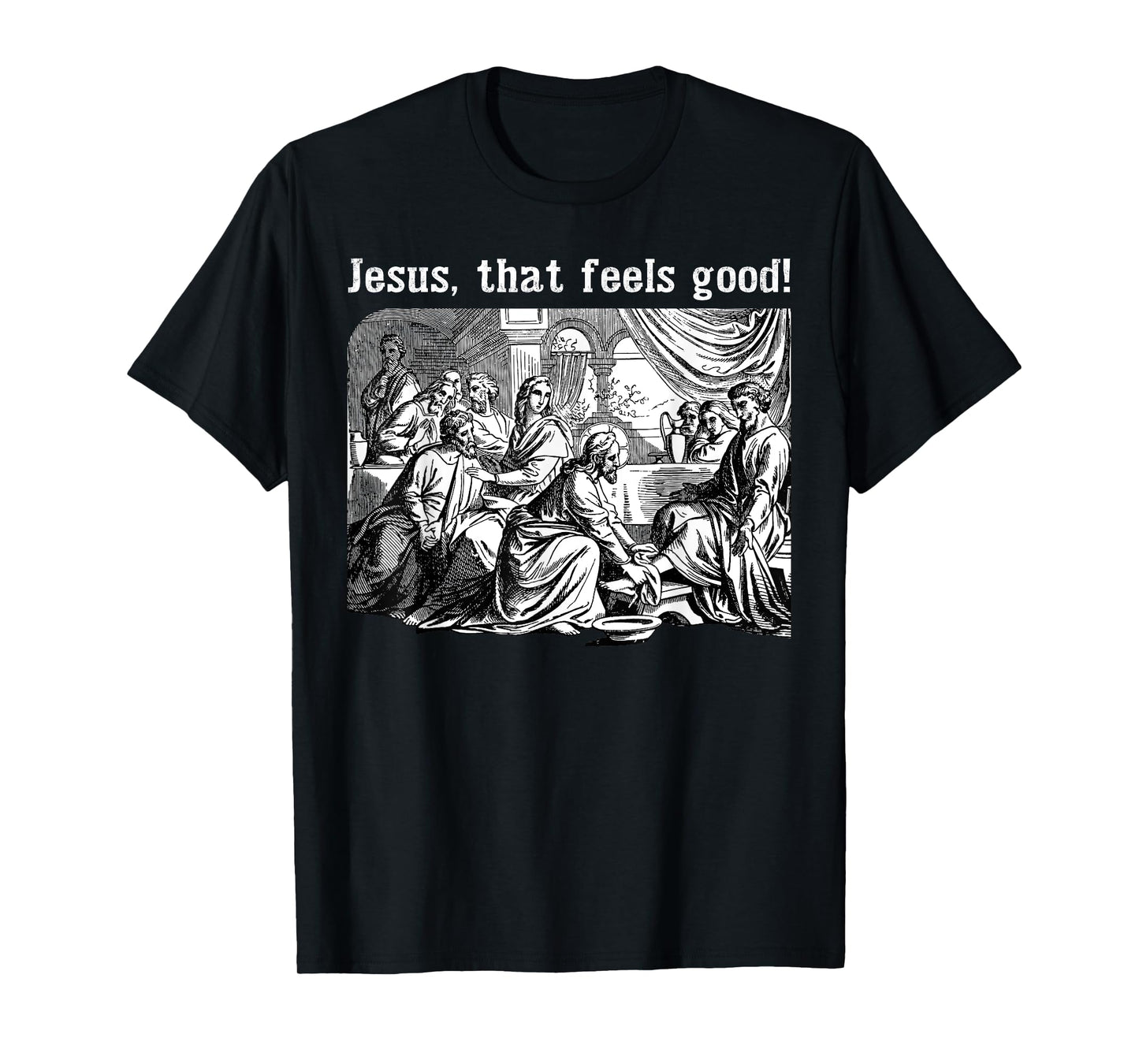 Jesus That Feels Good Funny Foot Washing Christian Meme T-Shirt