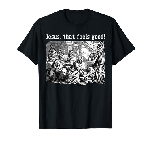 Jesus That Feels Good Funny Foot Washing Christian Meme T-Shirt