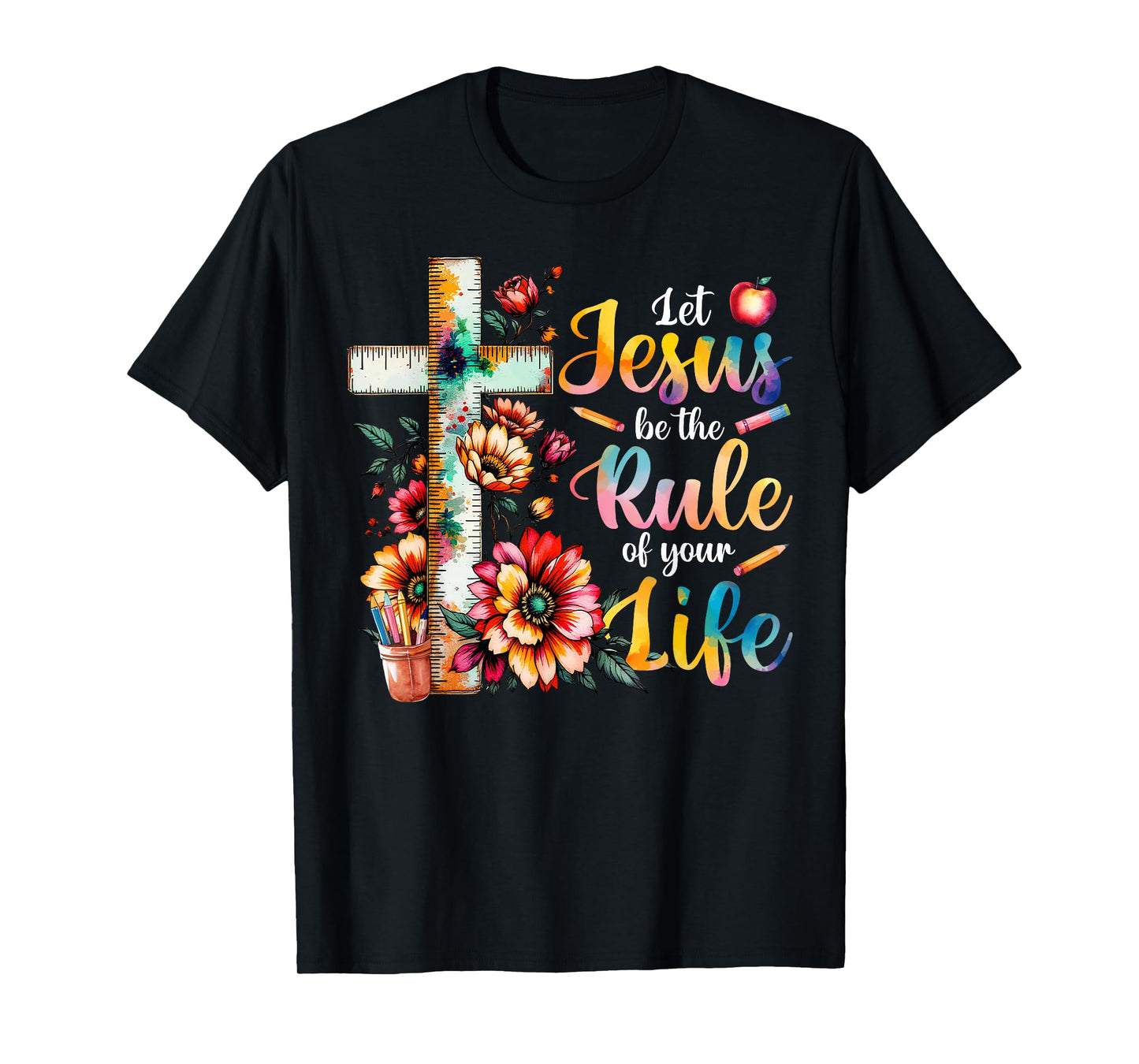 Let Jesus Be the Rule of Your Life Floral Christian Teacher T-Shirt