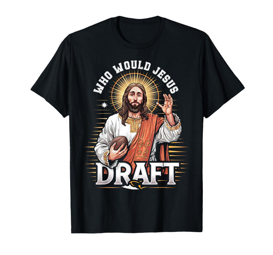 Who Would Jesus Draft Fantasy Football Fan Christian Draft T-Shirt