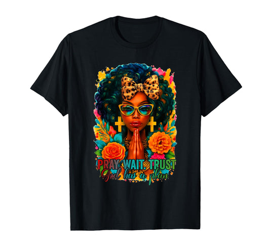 Pray Wait Trust God Has A Plan Black Woman Afro Christian T-Shirt