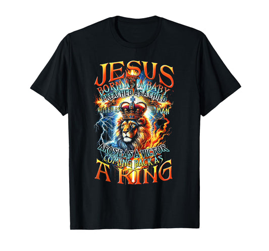 Jesus Born As A Baby, Preached As A Child, Killed As A Man T-Shirt