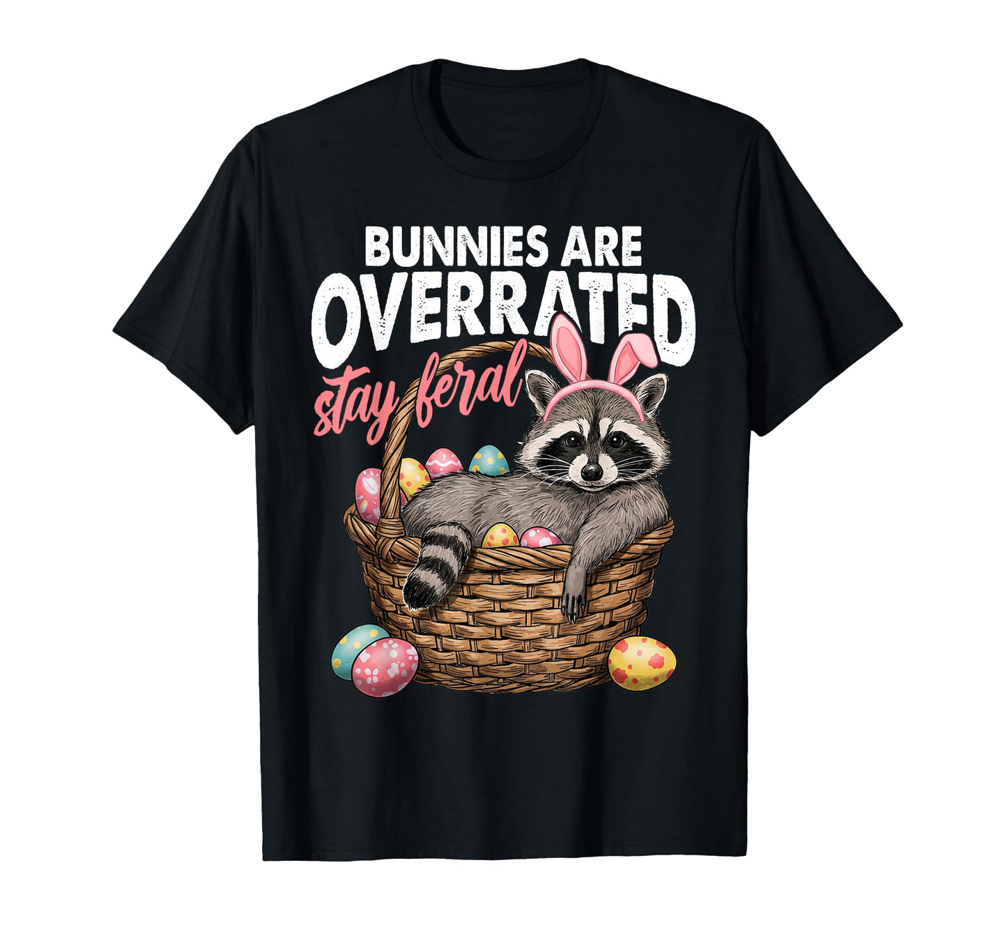 Bunnies Are Overrated Stay Feral Raccoon In Eggs Basket T-Shirt