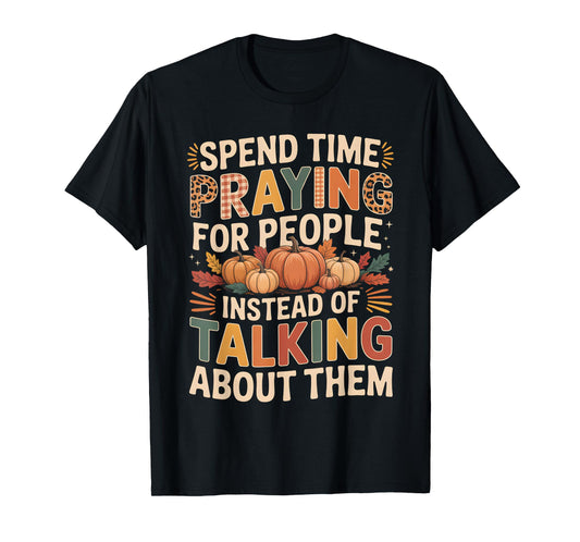 Spend Time Praying Not Talking Faith Fall Inspirational T-Shirt