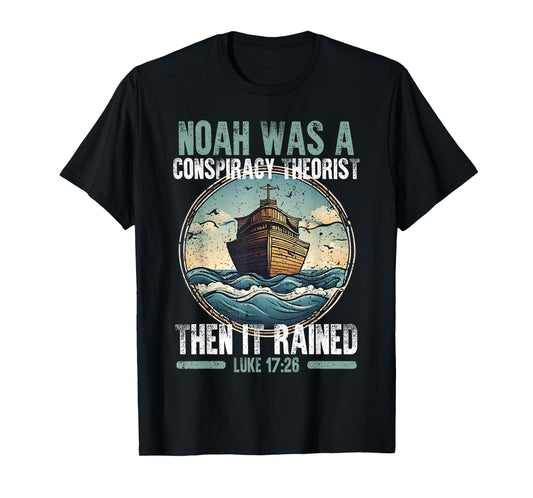 Noah Was A Conspiracy Theorist Then It Rained T-Shirt