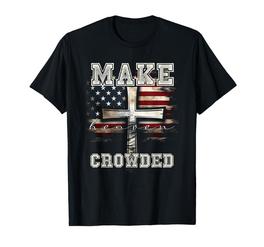Make Heaven Crowded Cross | American Flag Christian Faith T-Shirt