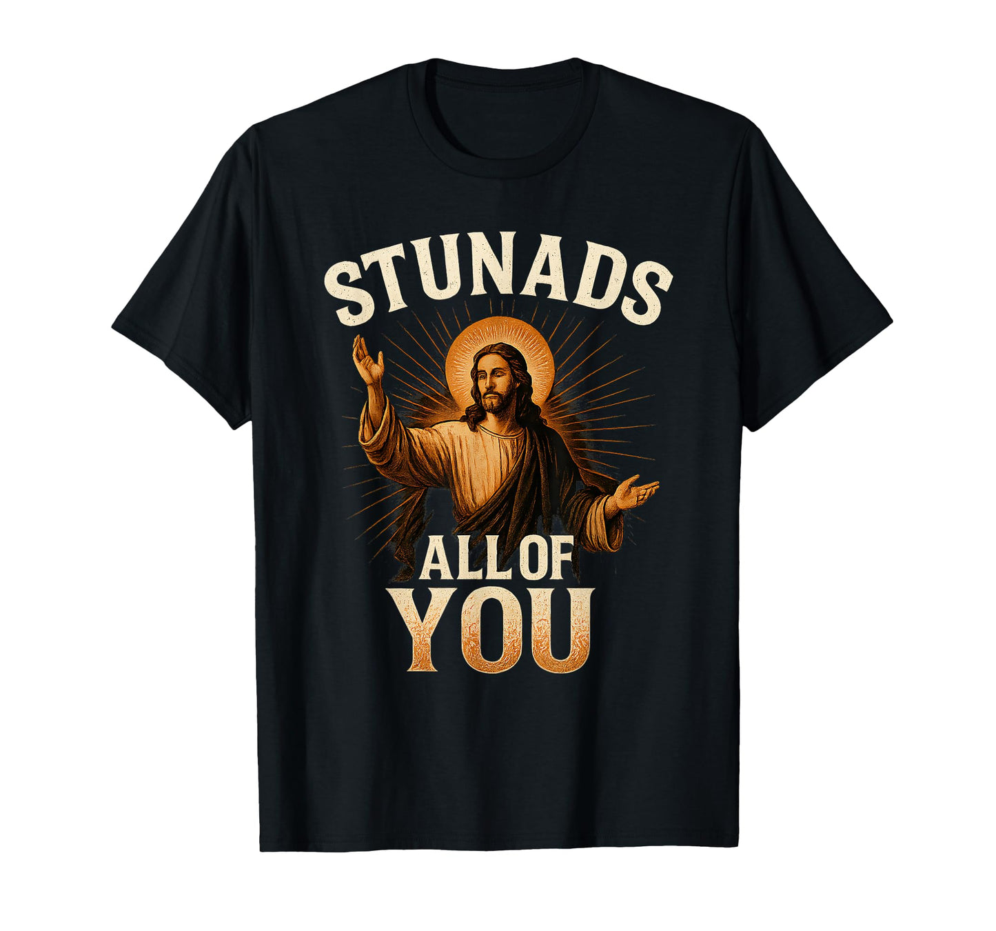 Stunads All of You Funny Jesus Silhouette Sarcastic Meme T-Shirt