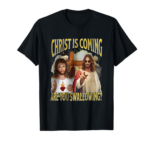 Christ Is Coming Are You Swallowing Funny Offensive Jesus T-Shirt